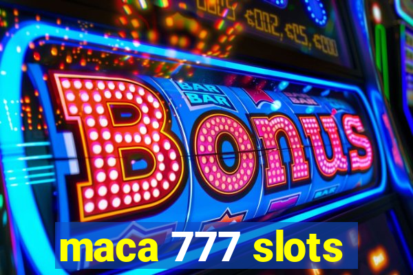 maca 777 slots